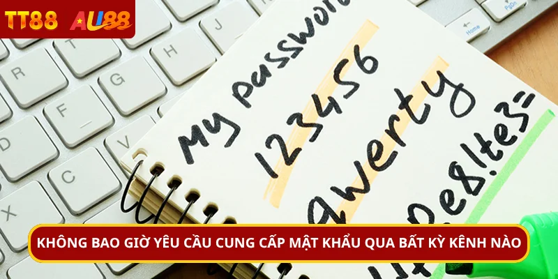 Không bao giờ yêu cầu cung cấp mật khẩu qua bất kỳ kênh nào