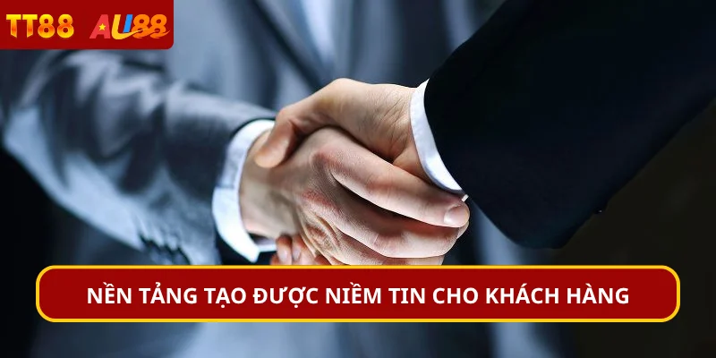 Nền tảng tạo được niềm tin cho khách hàng